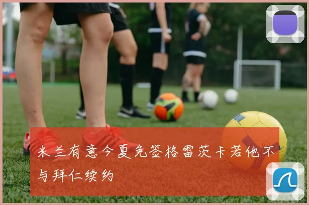 米兰有意今夏免签格雷茨卡若他不与拜仁续约